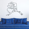 Alaska Wall Decal - Why Would You Live Anywhere Else - State Vinyl Art Silhouette for Home Decor, Living Room or Family Room Decoration