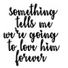 Baby Boy Themed Wall Decal - Something Tells Me We're Going To Love Him Forever - Vinyl Sticker Decor for Baby's Nursery, Bedroom Kids Room or Playroom Decoration