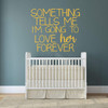 Baby Girl Themed Wall Decal - Something Tells Me I'm Going To Love Her Forever - Vinyl Sticker Decor for Baby's Nursery, Bedroom Kids Room or Playroom Decoration
