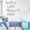 Dorm Wall Decor - Vinyl Wall Decal - Better Late Than Ugly - Funny Quotes - Teen Bedroom Home Decor