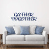 Family Wall Decal ' 'Gather Together' - Vinyl Art for Living Room, Bedroom or Home D'cor ' A Variety of Sizes and Colors