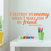 Friendship Quotes Wall Decor - Abraham Lincoln - I Destroy My Enemy - Vinyl Wall Decal Sign Decoration Motivational Patriotic Quotes for Schools Preschools Libraries Teachers and Home