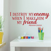 Friendship Quotes Wall Decor - Abraham Lincoln - I Destroy My Enemy - Vinyl Wall Decal Sign Decoration Motivational Patriotic Quotes for Schools Preschools Libraries Teachers and Home