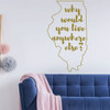 Illinois Wall Decal - Why Would You Live Anywhere Else - State Vinyl Art Silhouette for Home Decor, Living Room or Family Room Decoration