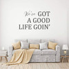 Wall Decal for Spouses ' 'We've Got A Good Life Goin' - Vinyl Sticker for Master Bedroom, Guest Room, Entryway or Living Room