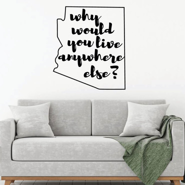 Arizona Wall Decal - Why Would You Live Anywhere Else - State Vinyl Art Silhouette for Home Decor, Living Room or Family Room Decoration
