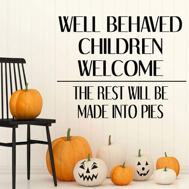 Well Behaved Children Welcome The Rest Will be Made into Pies