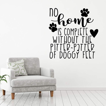 Dog Quotes Wall Decal - No Home Is Complete Wihtout The Pitter Patter Of Doggy Feet - Vinyl Sticker for Home Decor, Veterinary Clinic Decoration or Front Door Decor