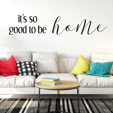 Home Vinyl D'cor ' 'Good to be Home' ' Decoration for Bedroom, Living Room Entryway and Hallways ' Available in Small and Large Sizes and 25 Different Bright Colors