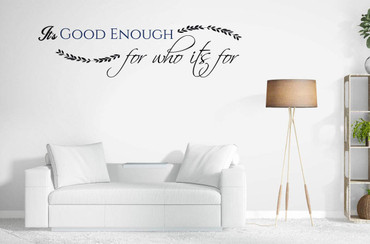 Inspirational Quote Vinyl Wall Decal - It's Good Enough For Who It's For - Motivational Quote for Home Decor, Office, or Classroom Decoration