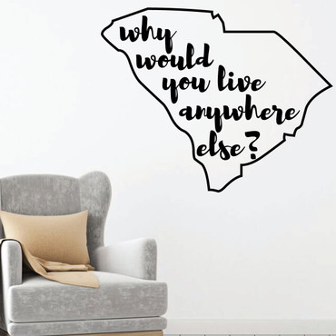 South Carolina Wall Decal - Why Would You Live Anywhere Else - State Vinyl Art Silhouette for Home Decor, Living Room or Family Room Decoration