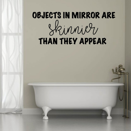 Funny Wall Decal - Objects In Mirror Are Skinnier - Vinyl Decoration for Home Decor, Bedroom, Playroom, Dorm Or Fun Room.