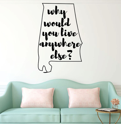 Alabama Wall Decal - Why Would You Live Anywhere Else - State Vinyl Art Silhouette for Home Decor, Living Room or Family Room Decoration