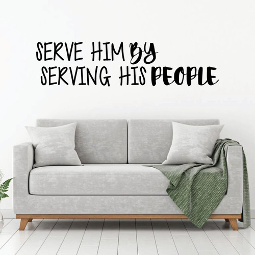 Christian Wall Decal - Serve Him By Serving His People - Vinyl Scripture And Religious Home Bathroom Decor - Church Decoration