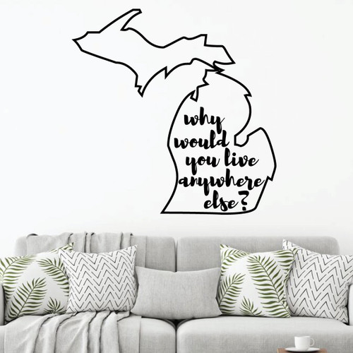 Michigan Wall Decal - Why Would You Live Anywhere Else - State Vinyl Art Silhouette for Home Decor, Living Room or Family Room Decoration