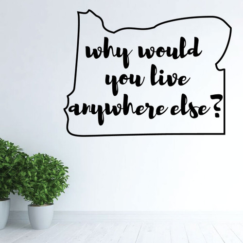 Oregon Wall Decal - Why Would You Live Anywhere Else - State Vinyl Art Silhouette for Home Decor, Living Room or Family Room Decoration