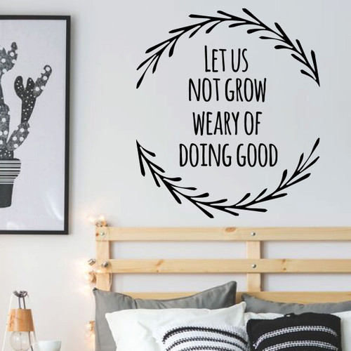 Teen inspirational Wall Decal - Let Us Not Grow Weary of Doing Good - Vinyl Decoration for Bedroom, Living Room or Home Decor
