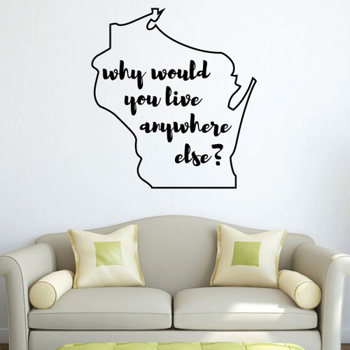 Wisconsin Wall Decal - Why Would You Live Anywhere Else - State Vinyl Art Silhouette for Home Decor, Living Room or Family Room Decoration