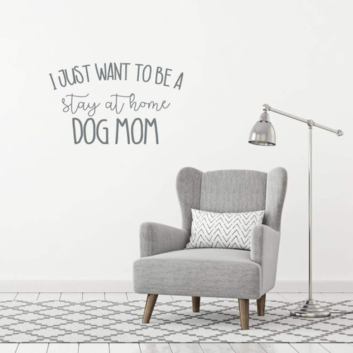 Dog Lover Gifts | I Just Want to Be a Stay at Home Dog Mom | Vinyl Wall Decal For Home Decor or Veterinary Clinic Decoration | Vinyl Sticker for Laptop or Water Bottle