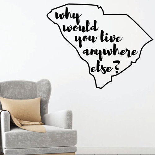 South Carolina Wall Decal - Why Would You Live Anywhere Else - State Vinyl Art Silhouette for Home Decor, Living Room or Family Room Decoration