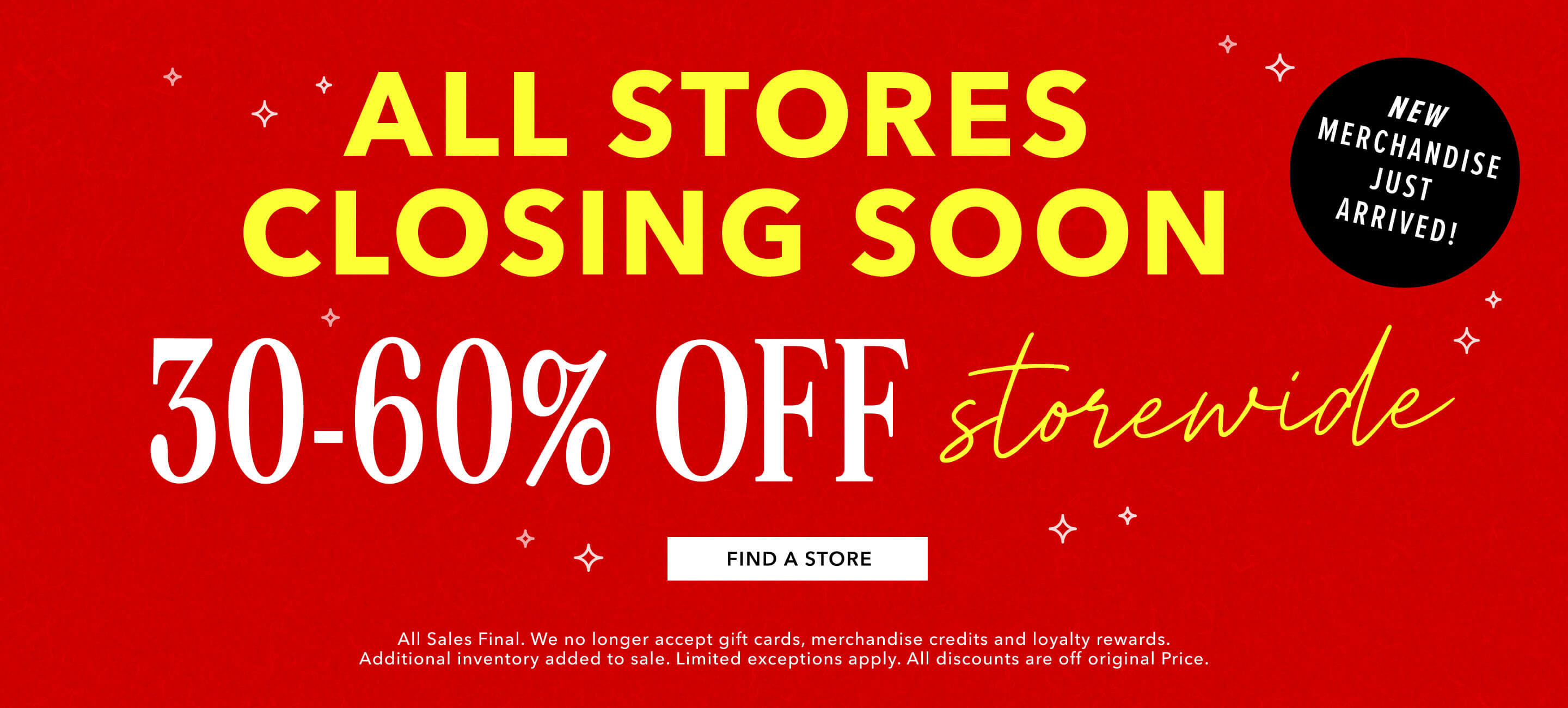New price drops on every single item. Store Closing sale. 30-50% off Storewide. Click here to find a store near you.