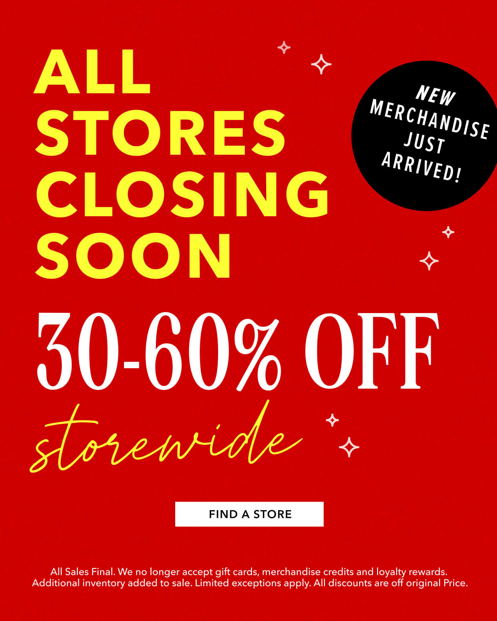 New price drops on every single item. Store Closing sale. 30-50% off Storewide. Click here to find a store near you.