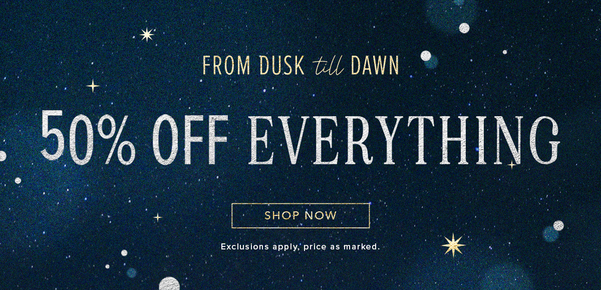 Dusk till Dawn shop 50% off everything. click here to shop clothing.