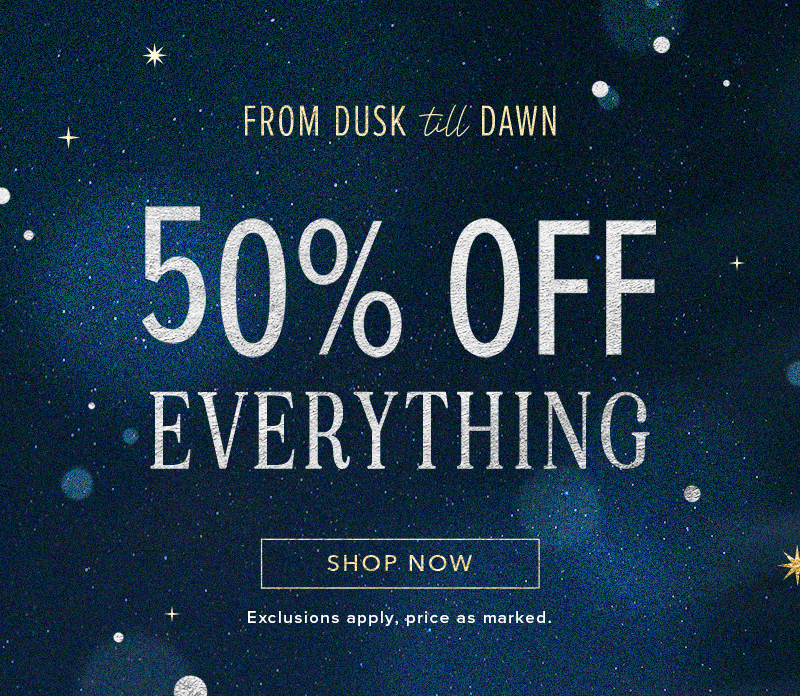 Dusk till Dawn shop 50% off everything. click here to shop clothing.