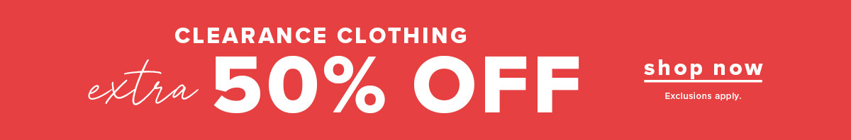 Clearance Clothing Extra 50% off ting at $10. Click here to shop now.