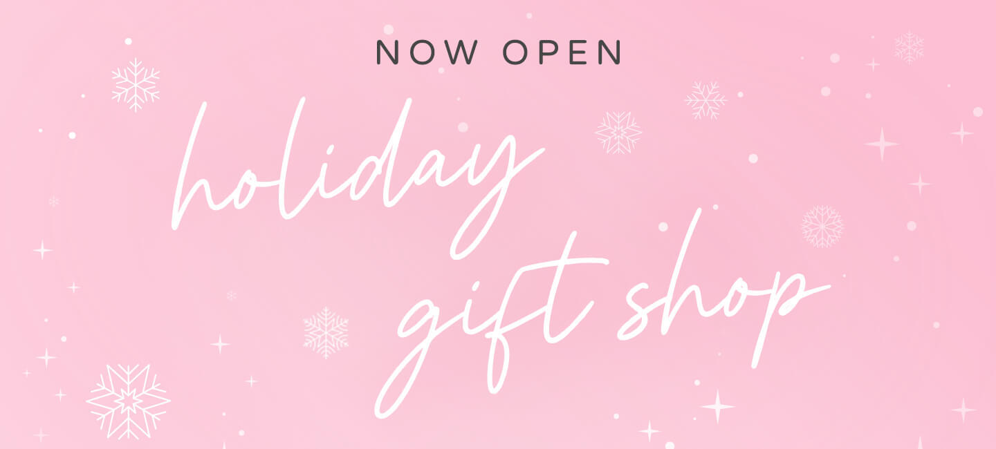 NOW OPEN! Click here to shop our holiday gift shop.