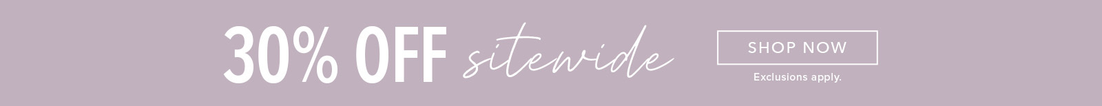 30% Off Sitewide. Click here to shop clothing.