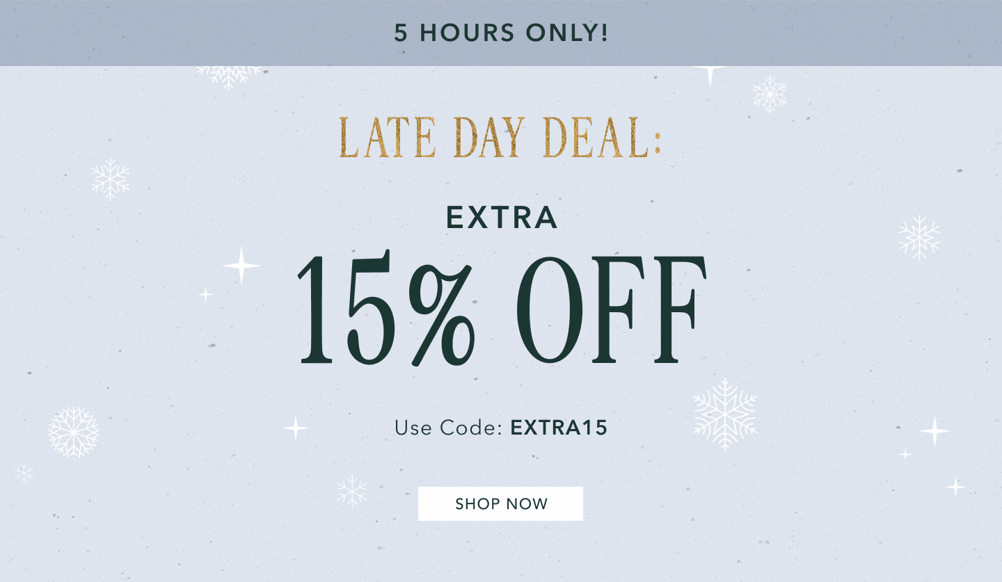 Late Day Deal! Extra 15% off USE CODE EXTRA15. Click here to shop new-arrivals.
