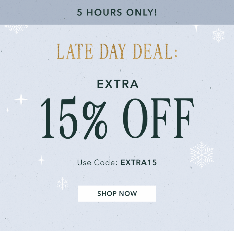 Late Day Deal! Extra 15% off USE CODE EXTRA15. Click here to shop new-arrivals.