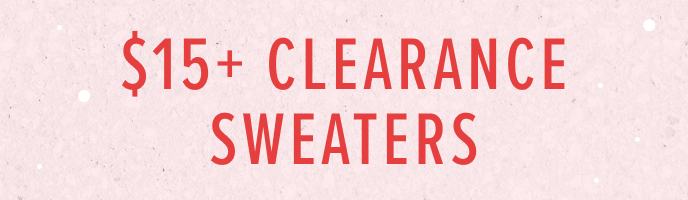 Click here to shop $15 clearance sweaters