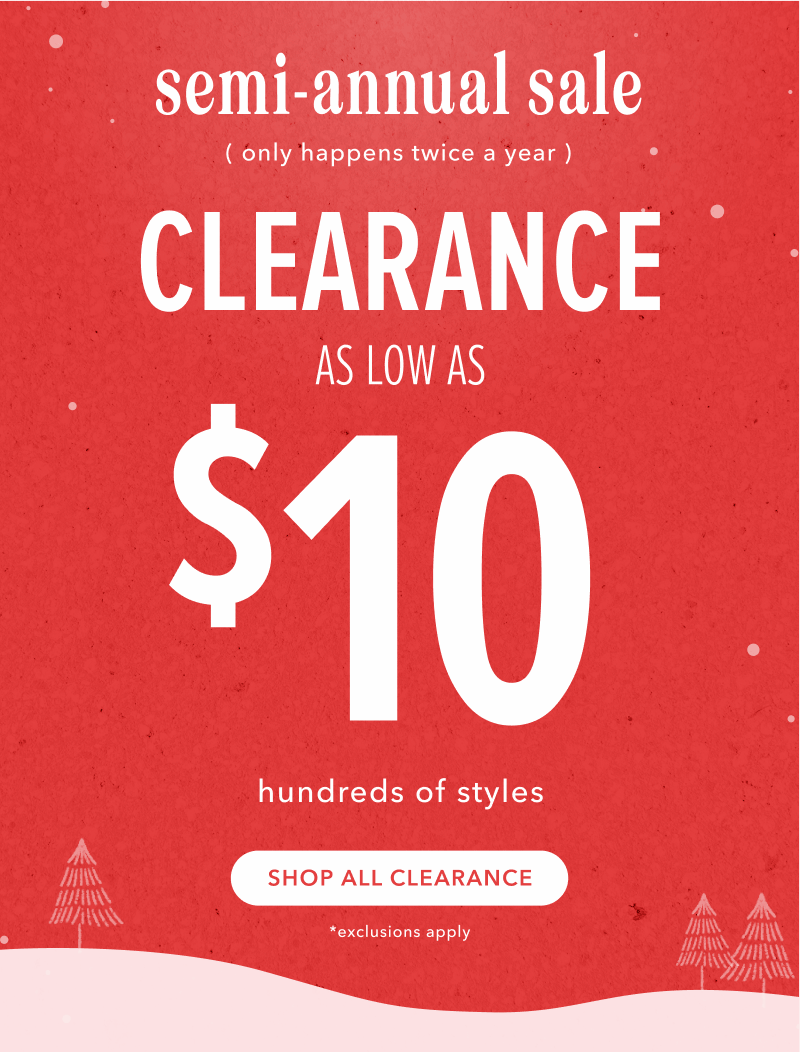 Semi-Annual Sale - only happens twice a year. Clearance As Low as $10. Click here to shop all clearance.
