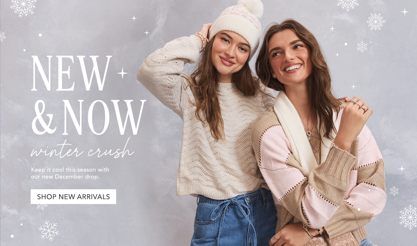 New & Now! Winter Crush. Click here to shop our new arrivals.
