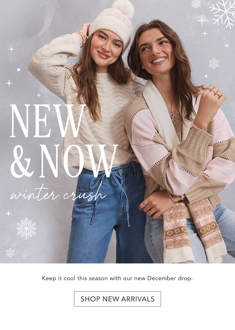 New & Now! Winter Crush. Click here to shop our new arrivals.