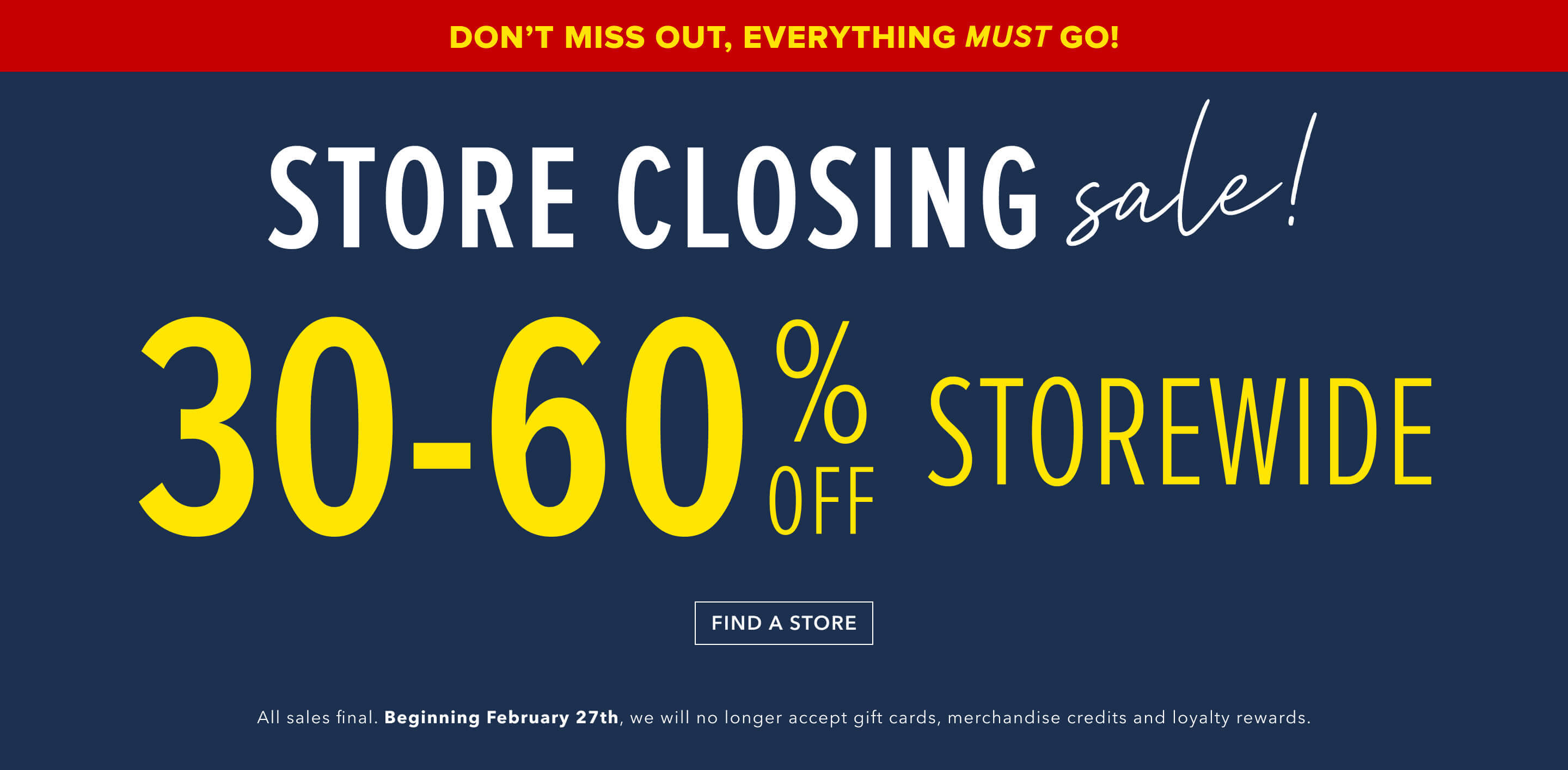 New price drops on every single item. Store Closing sale. 30-50% off Storewide. Click here to find a store near you.