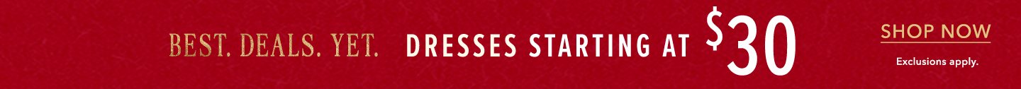 Best. Deals. Yet. Dresses starting at $30. Click here to shop dre.sses