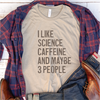 "I Like Science, Caffeine and Maybe 3 People" Shirt