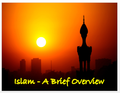 Islam - A Brief Overview + Assessments