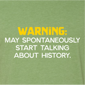 "Warning - May Spontaneously Start Talking About History"