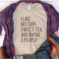 "I Like History, Sweet Tea and maybe 3 people" Shirt