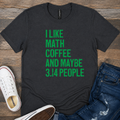 "I Like Math Coffee and Maybe 3.14 People" Shirt