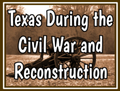 Texas During the Civil War and Reconstruction Notes