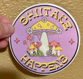 Shiitake Happens – 3" x 3" Waterproof Vinyl Sticker