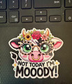 Not Today I’m Mooody! – Waterproof Vinyl Cow Sticker