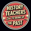History Teachers Like to Bring Up the Past |  Waterproof Vinyl Sticker- Free Shipping 