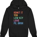 Admit it, you low key love PE Bruh - Sweatshirt and Hoodie