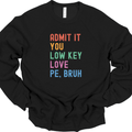 Admit it, you low key love PE Bruh - Sweatshirt and Hoodie